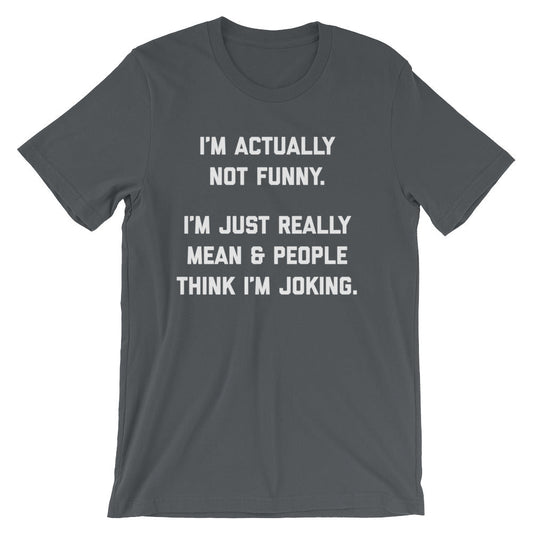 I'm Actually Not Funny (I'm Just Really Mean) T-Shirt (Unisex)