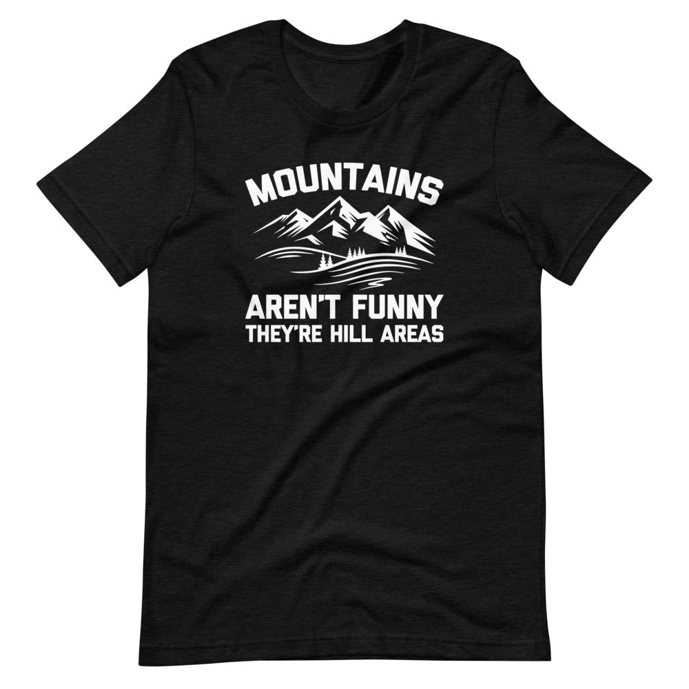 Mountains Aren't Funny (They're Hill Areas) T-Shirt (Unisex)