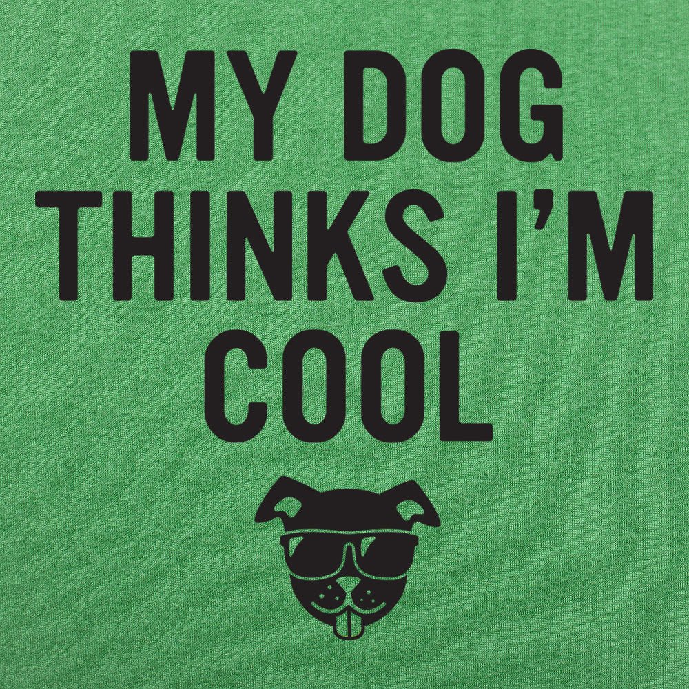 My Dog Thinks I'm Cool
