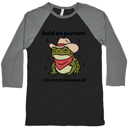 Hold on Partner, Im Overstimulated Baseball Tee