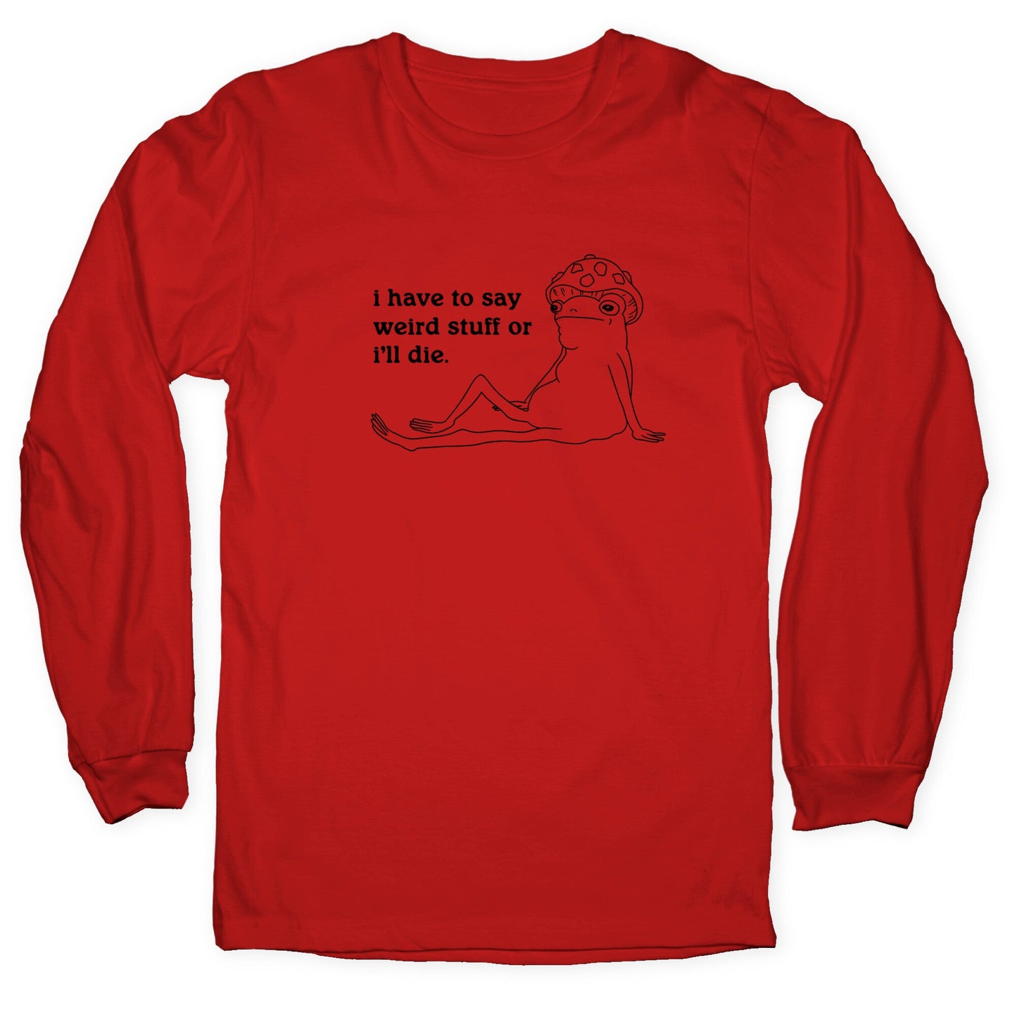 I Have To Say Weird Stuff Longsleeve Tee