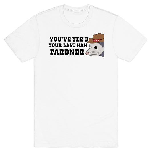 Youve Yees Your Last Haw Pardner T-Shirt