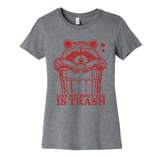 Life Without You Is Trash Womens Cotton Tee