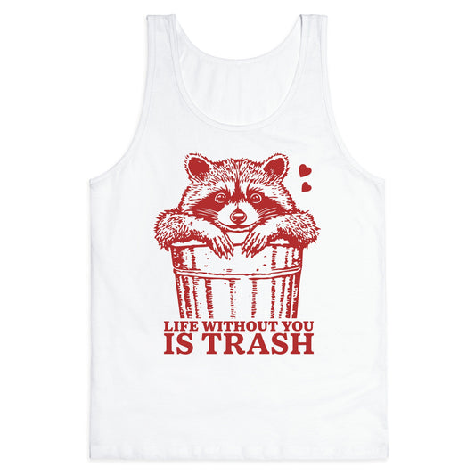 Life Without You Is Trash Tank Top