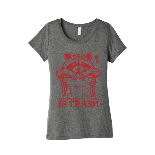 Life Without You Is Trash Womens Triblend Tee