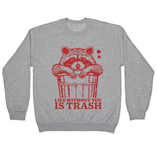 Life Without You Is Trash Crewneck Sweatshirt