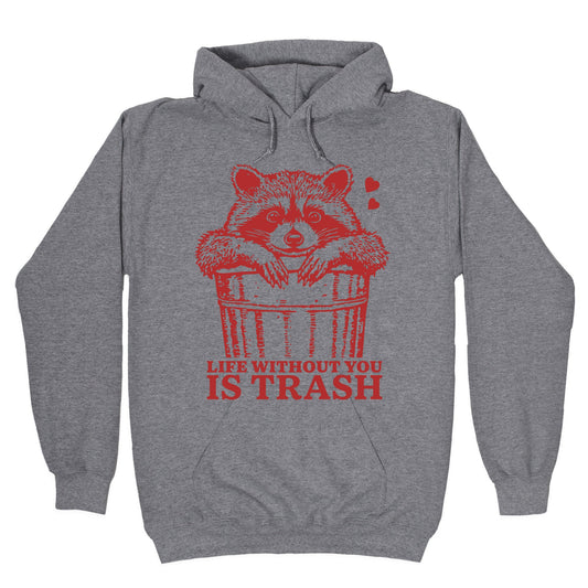 Life Without You Is Trash Hoodie