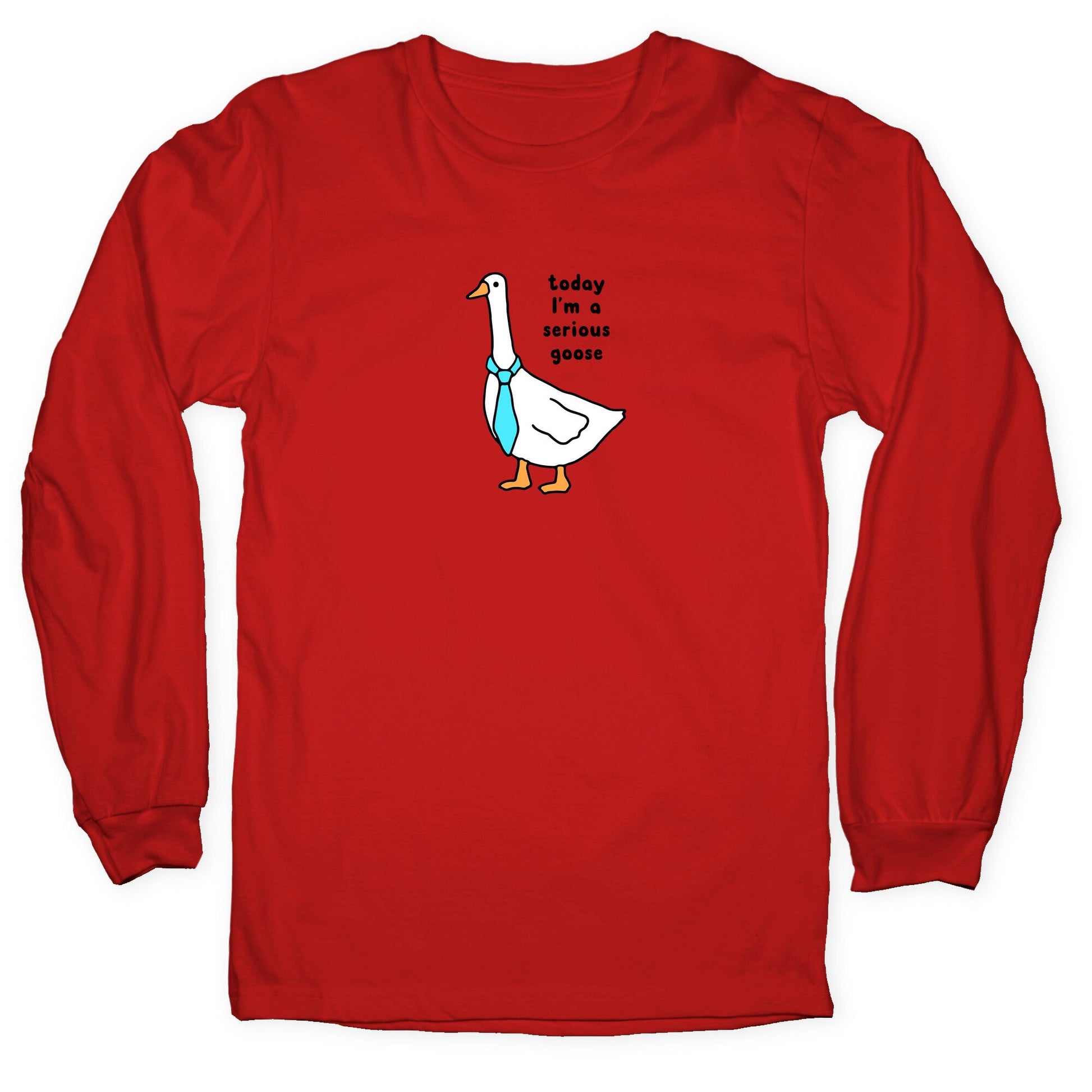 Today Im A Serious Goose Longsleeve Tee