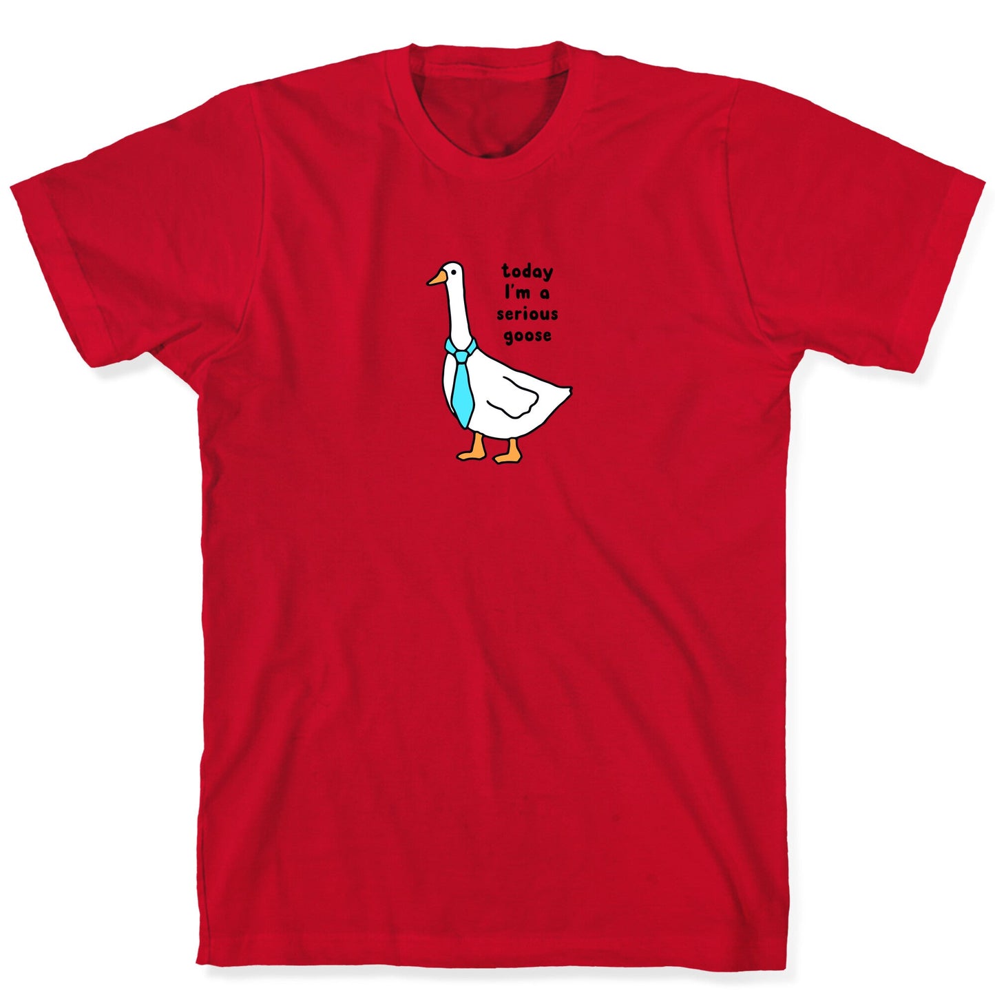Today Im A Serious Goose T-Shirt