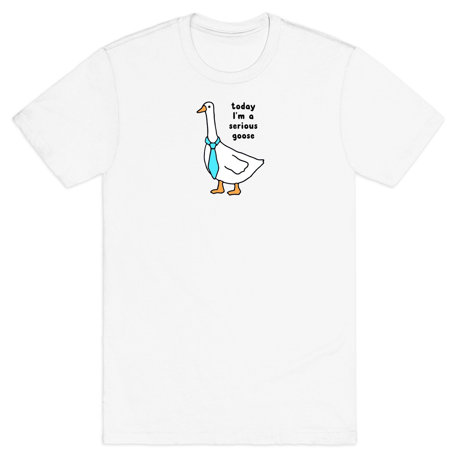 Today Im A Serious Goose T-Shirt