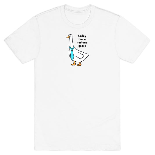 Today Im A Serious Goose T-Shirt