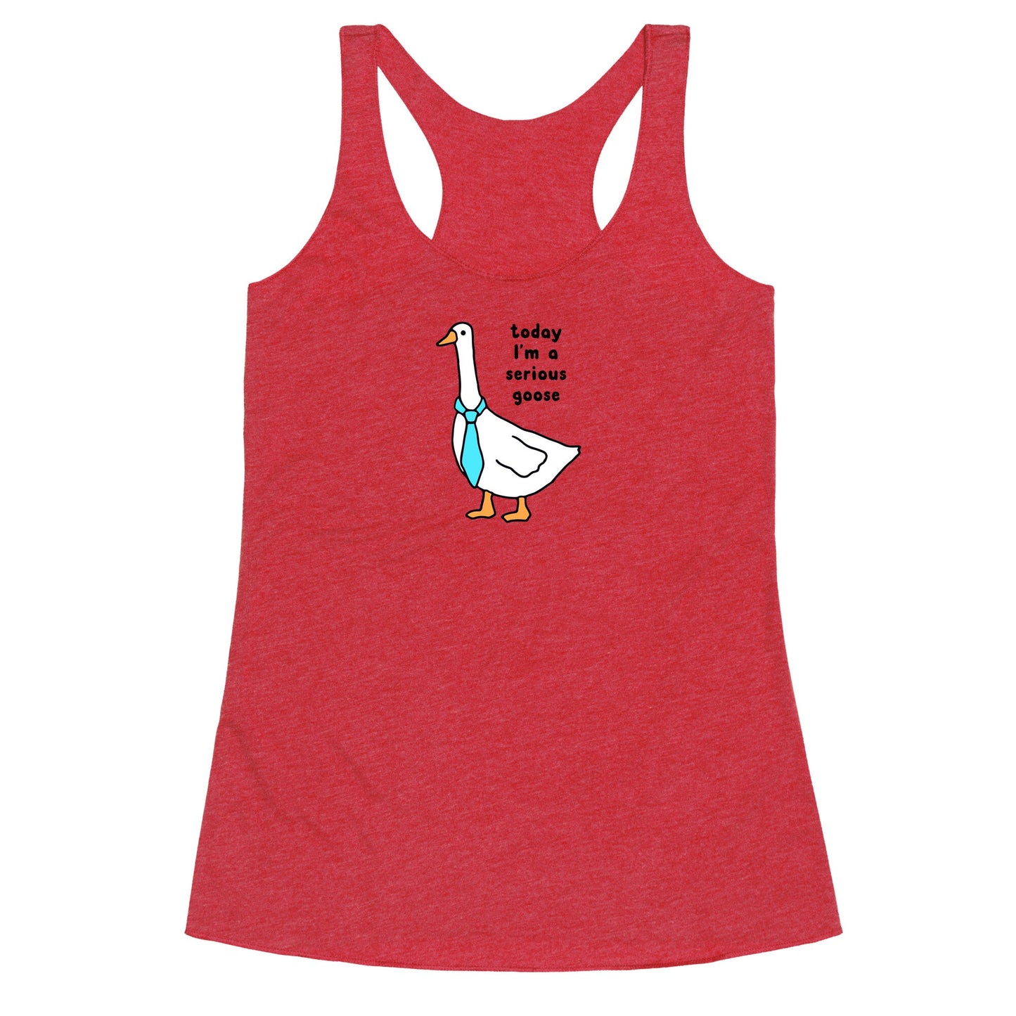 Today Im A Serious Goose Racerback Tank