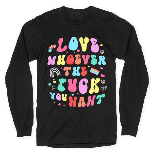 Love Whoever The F You Want Longsleeve Tee
