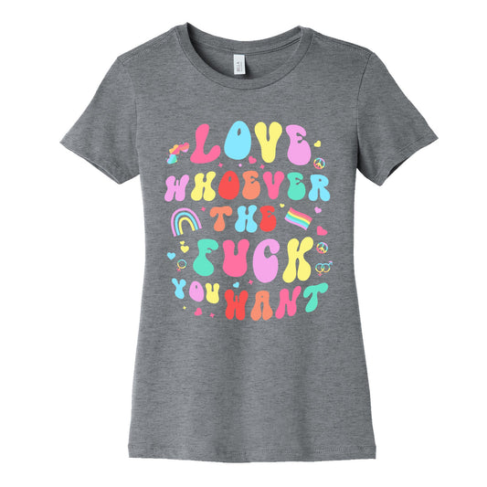 Love Whoever The F You Want Womens Cotton Tee