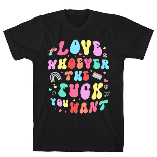 Love Whoever The F You Want T-Shirt