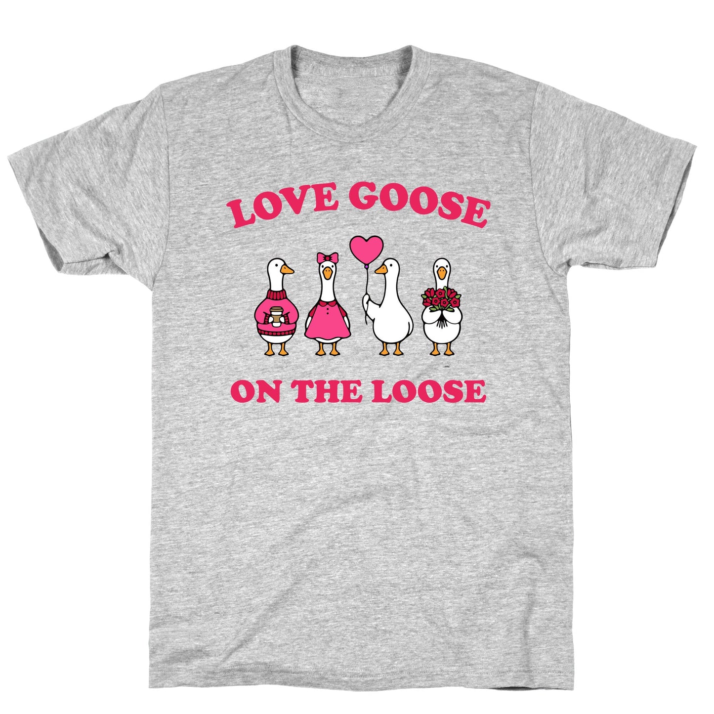 Love Goose On The Loose T-Shirt