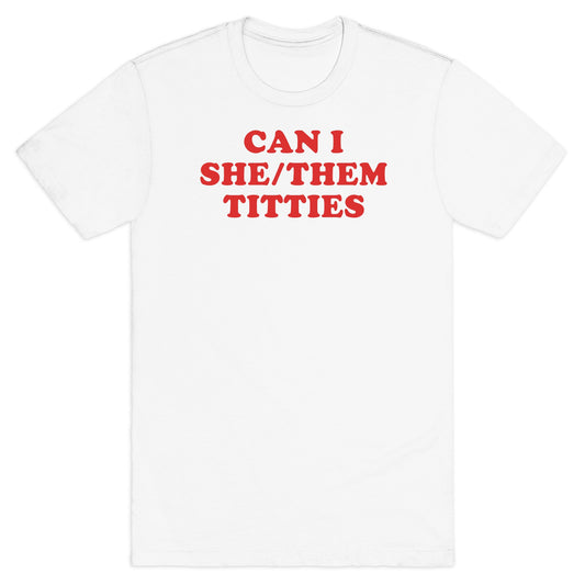 Can I She/Them Titties? T-Shirt