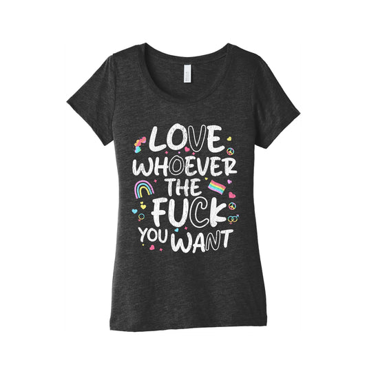 Love Whoever The Fuck You Want Womens Triblend Tee