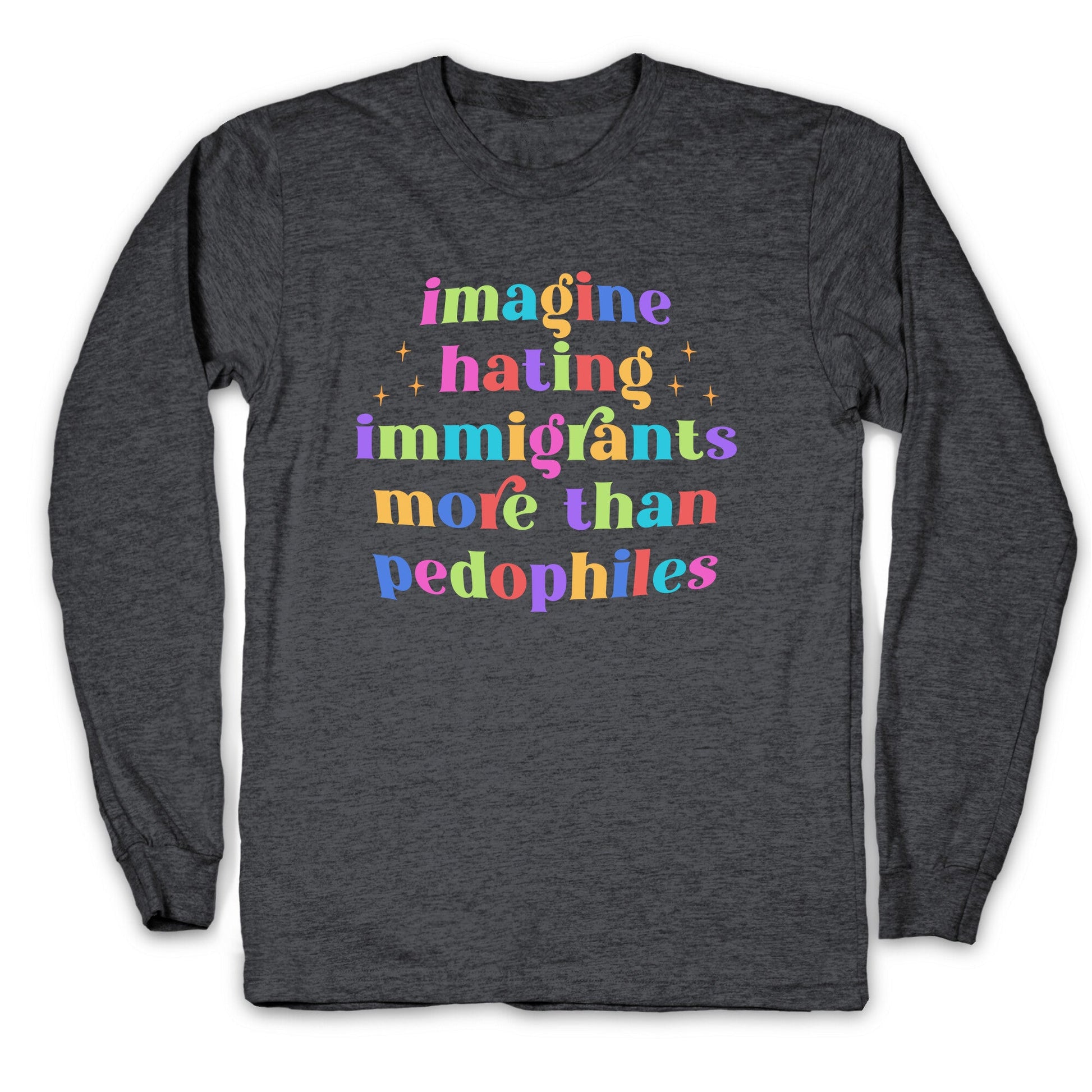 Imagine Hating Immigrants Longsleeve Tee