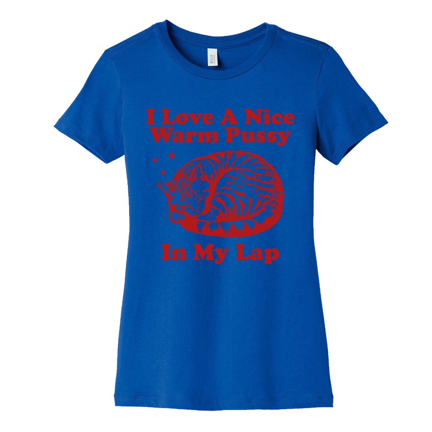 I Love A Nice Warm Pussy In My Lap Womens Cotton Tee