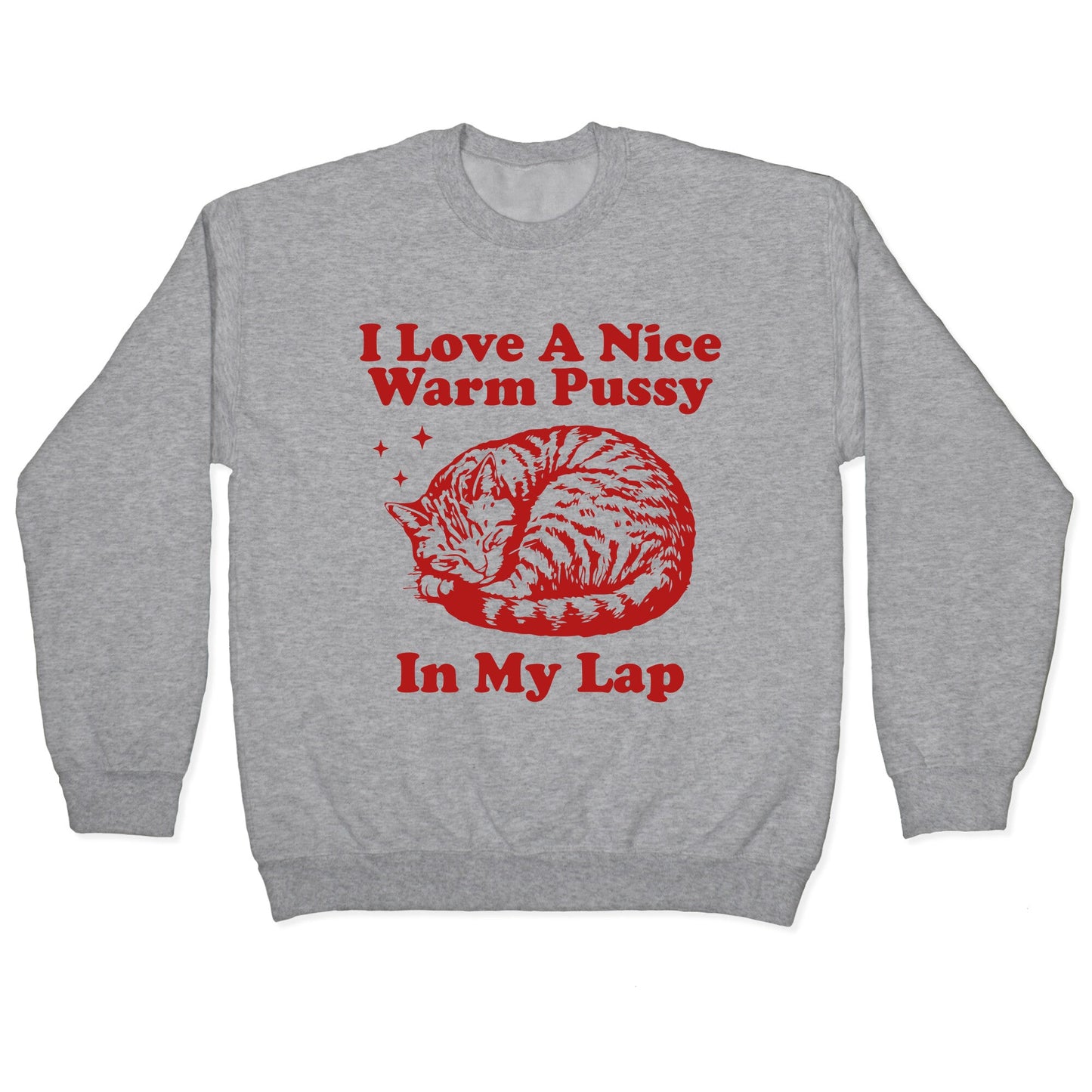 I Love A Nice Warm Pussy In My Lap Crewneck Sweatshirt