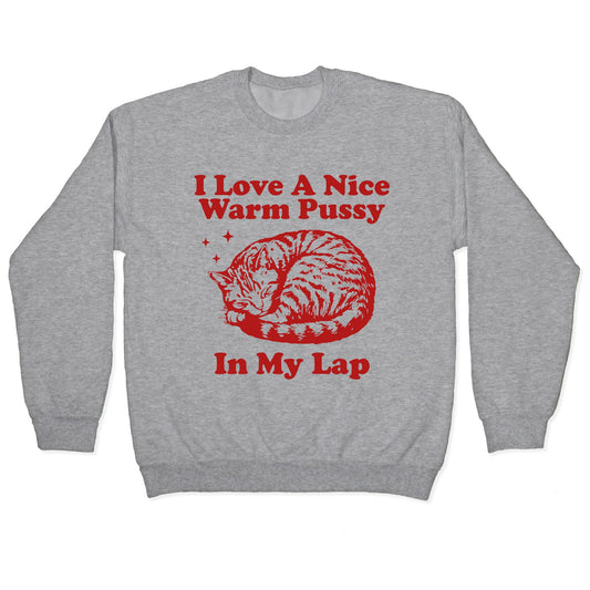 I Love A Nice Warm Pussy In My Lap Crewneck Sweatshirt