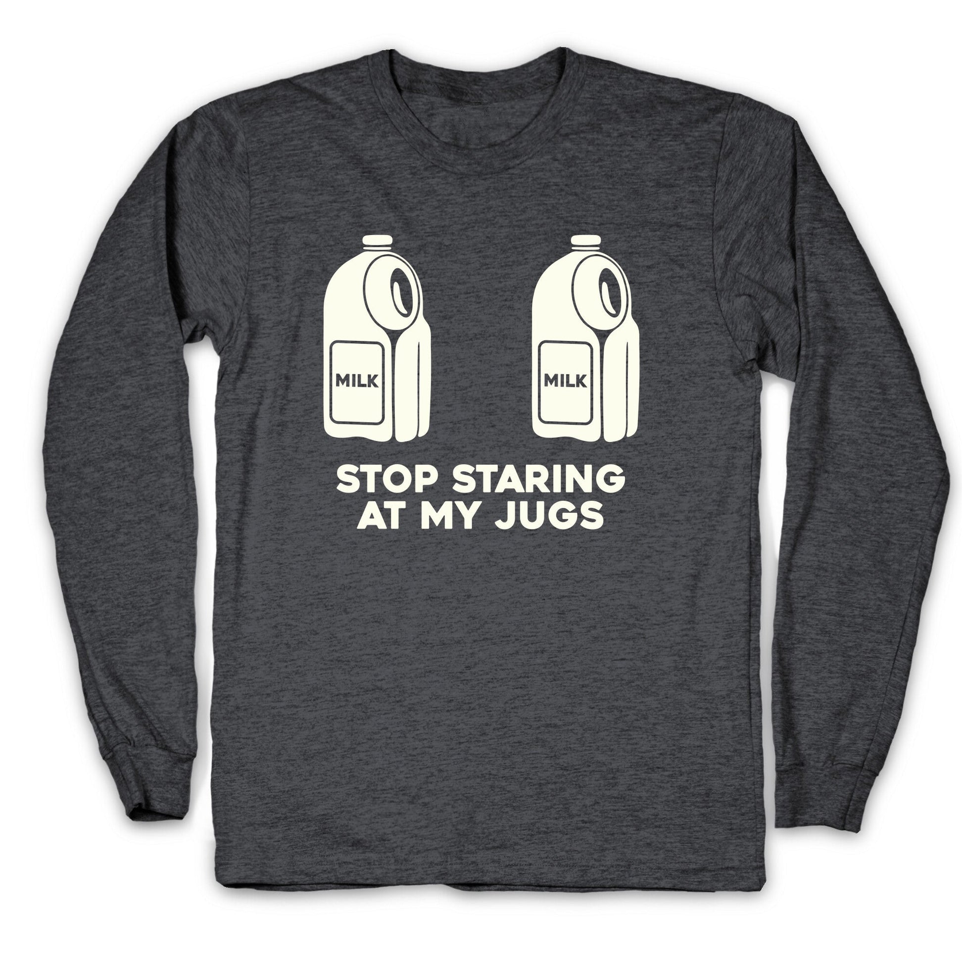 Stop Staring At My Jugs Longsleeve Tee