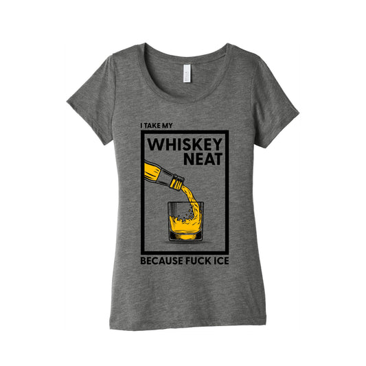 I Take My Whiskey Neat Because Fuck ICE Womens Triblend Tee