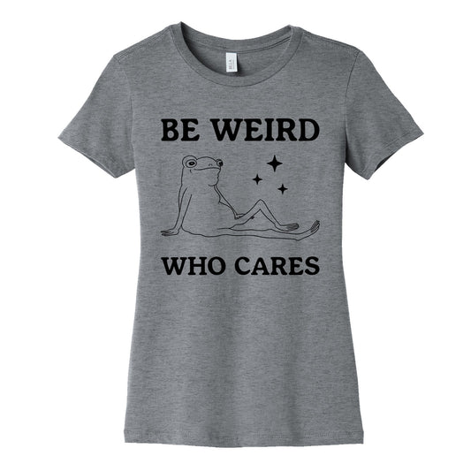 Be Weird Who Cares Womens Cotton Tee