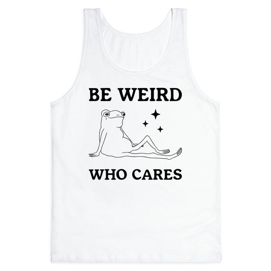 Be Weird Who Cares Tank Top