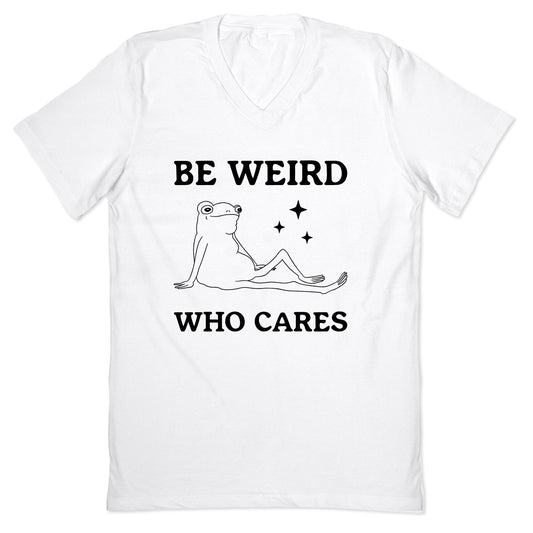 Be Weird Who Cares V-Neck