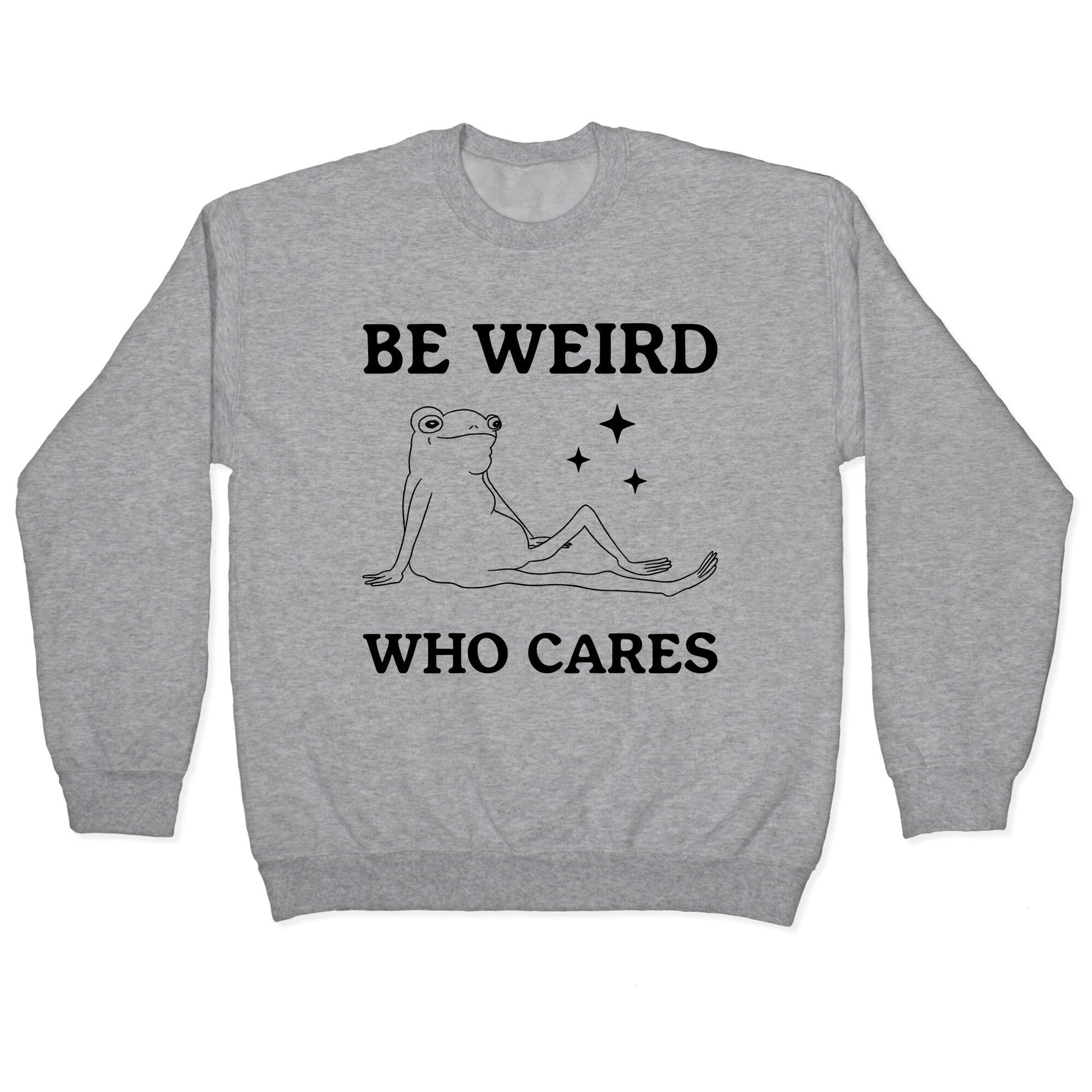 Be Weird Who Cares Crewneck Sweatshirt