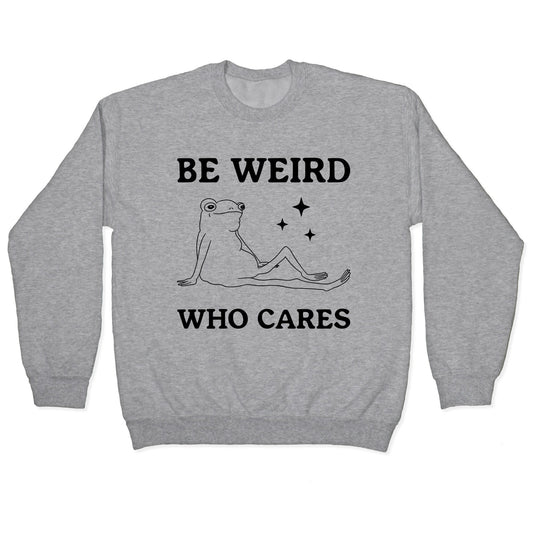 Be Weird Who Cares Crewneck Sweatshirt