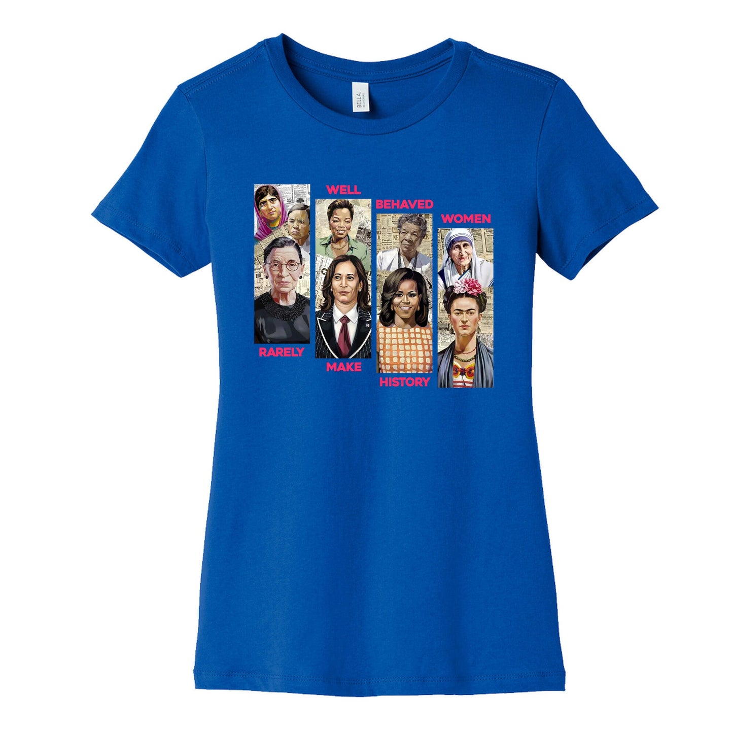 Well Behaved Women Rarely Make History Womens Cotton Tee