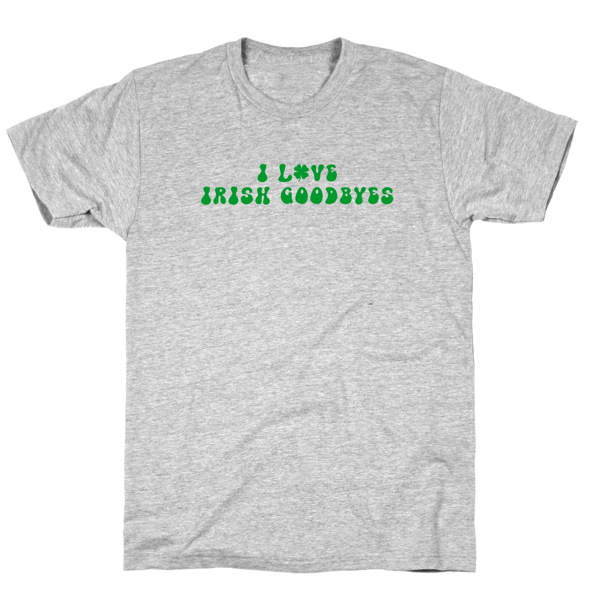 I Love Irish Goodbyes T-Shirt