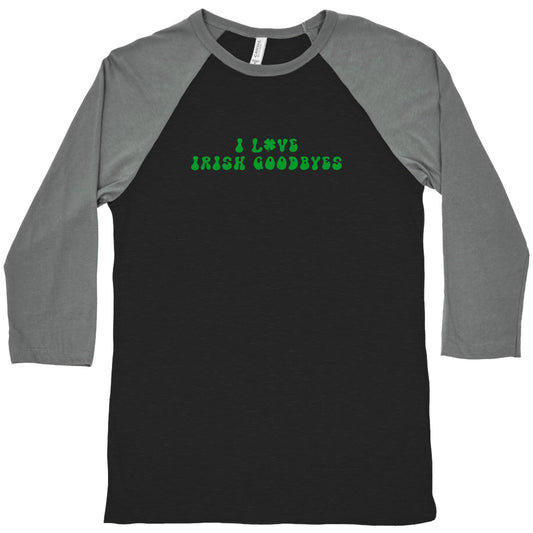 I Love Irish Goodbyes Baseball Tee