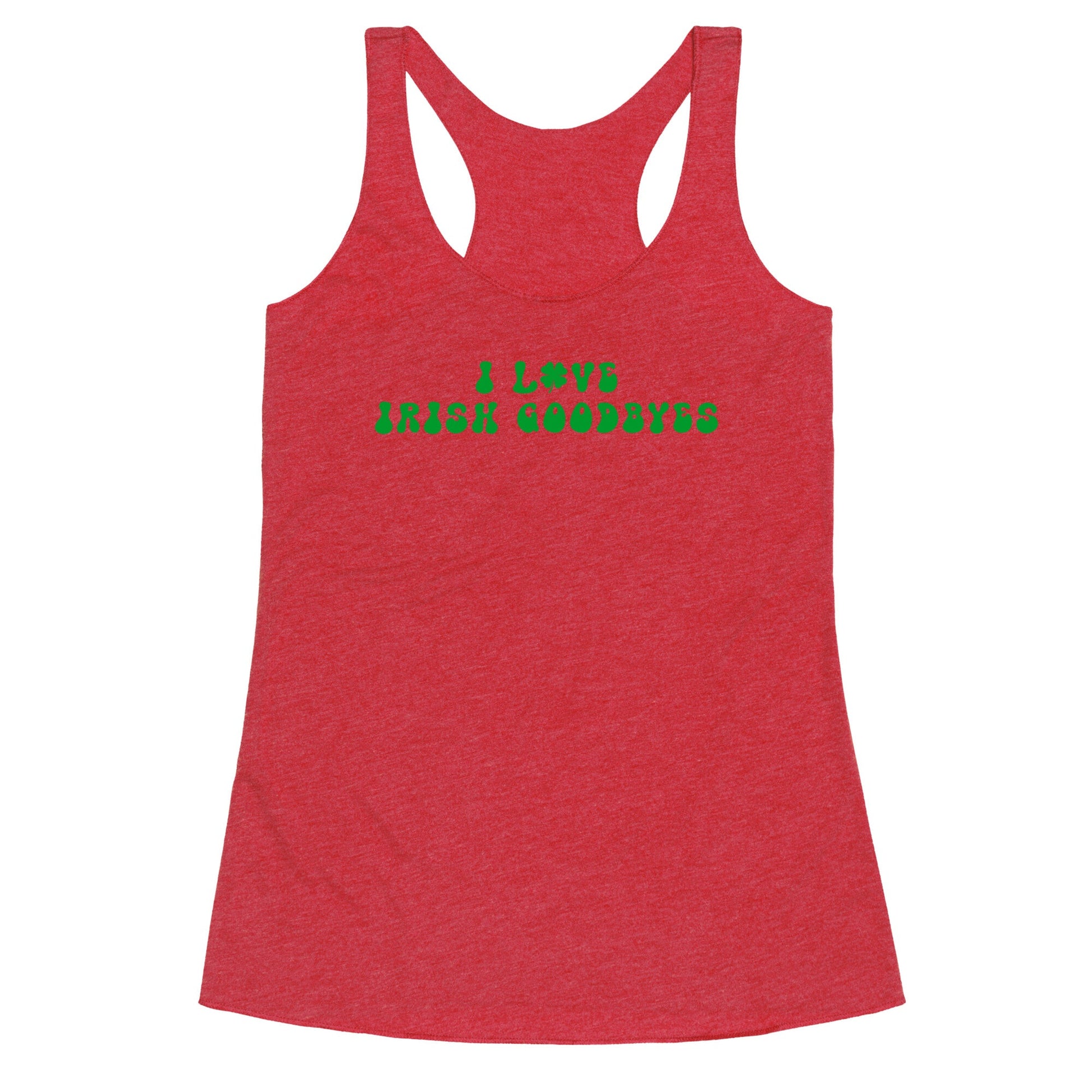 I Love Irish Goodbyes Racerback Tank