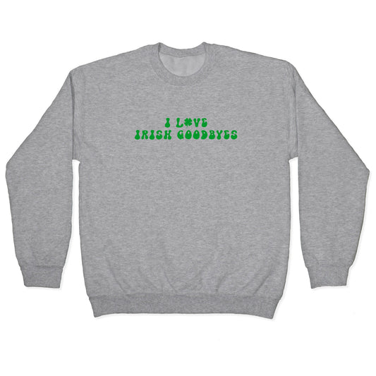 I Love Irish Goodbyes Crewneck Sweatshirt