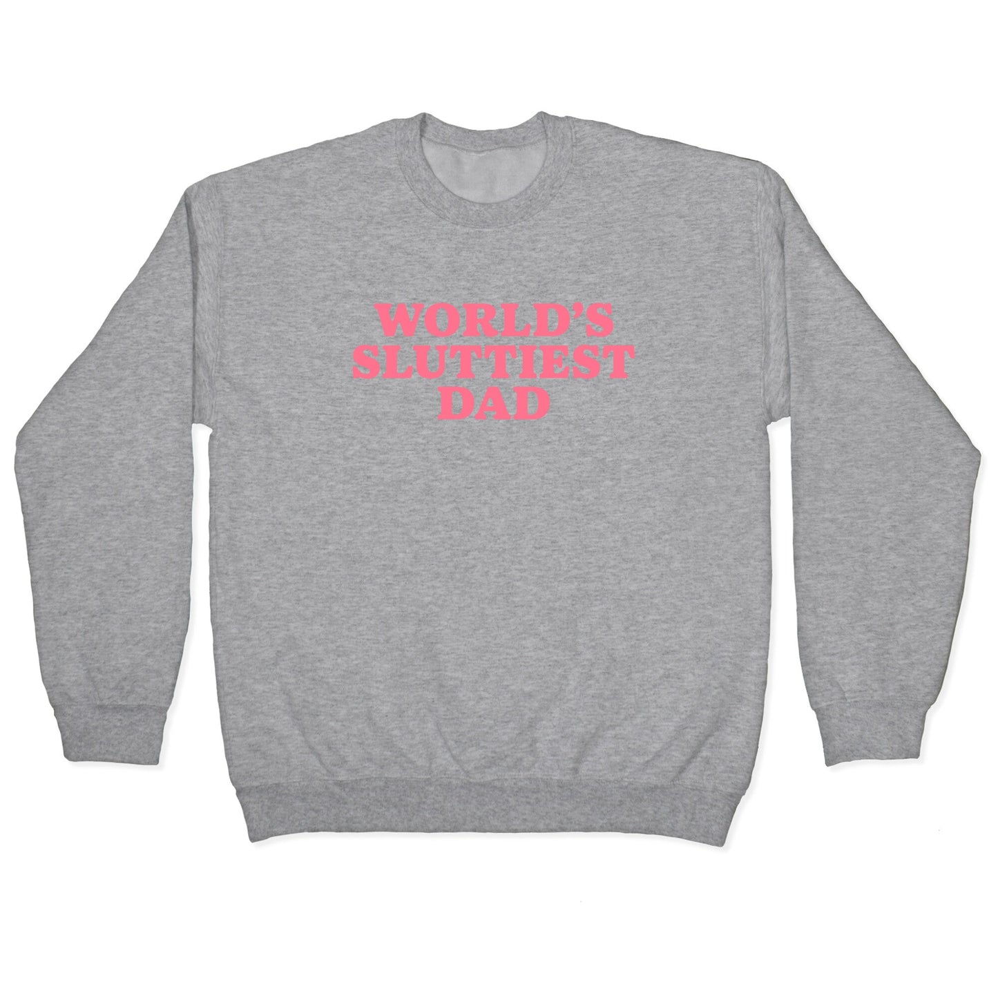 Worlds Sluttiest Dad Crewneck Sweatshirt