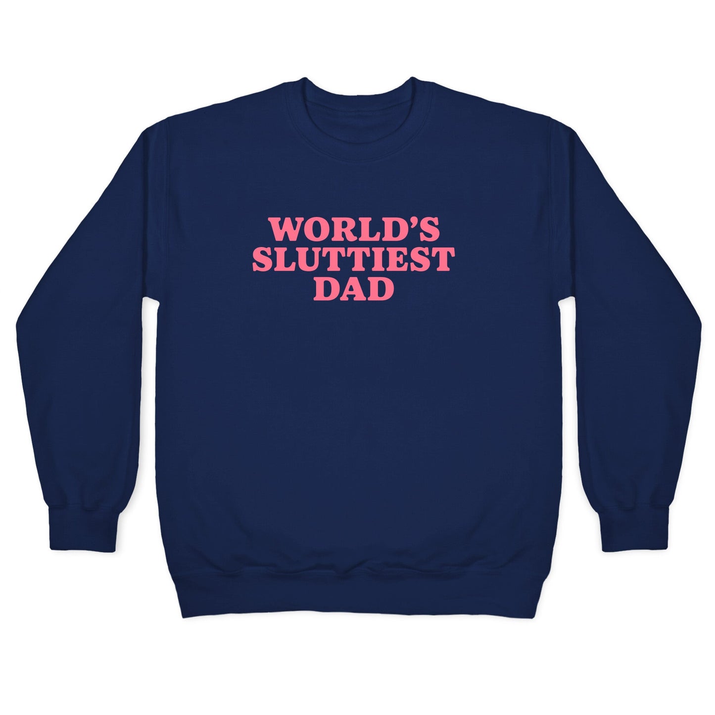 Worlds Sluttiest Dad Crewneck Sweatshirt