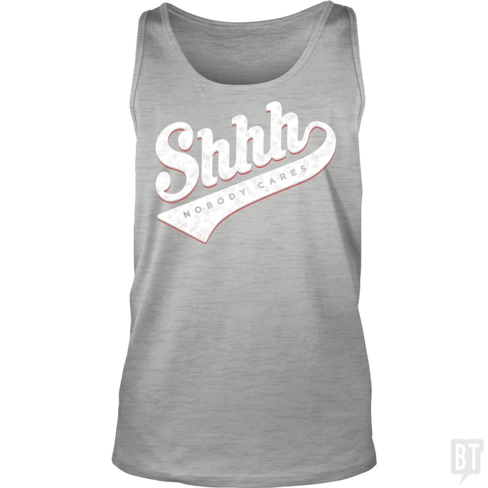 Shhh? Nobody Cares Tank Tops