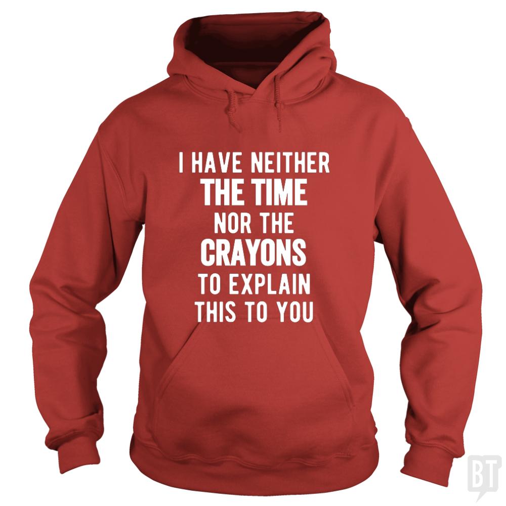 I Have Neither The Time Nor The Crayons To Explain Hoodie