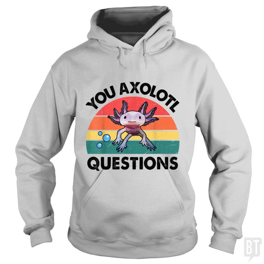 You Axolotl Question Hoodie