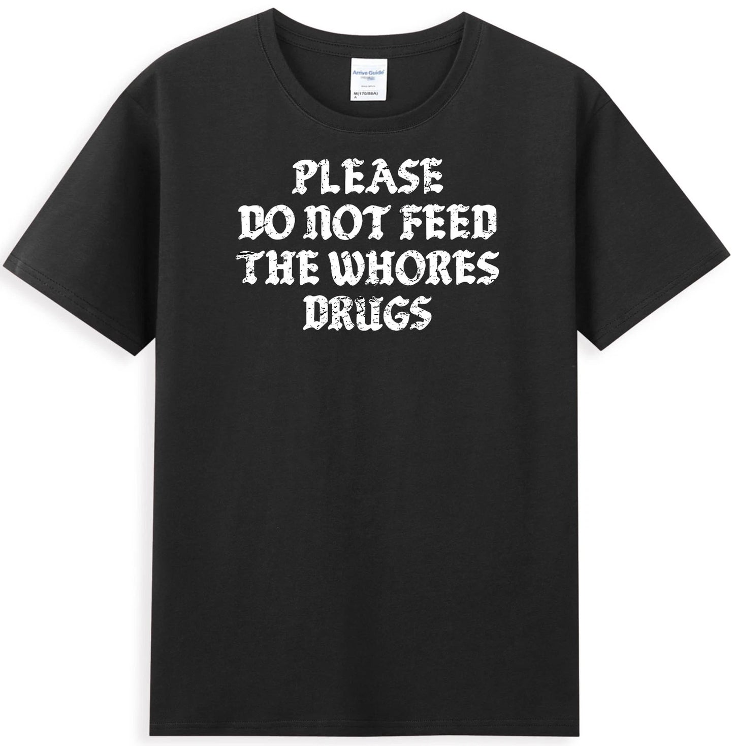 Please Do Not Feed The Whores Drugs Funny Saying Men's T-Shirt