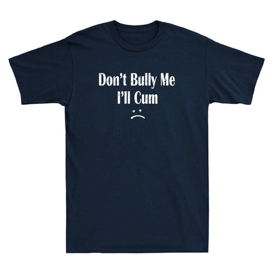 Don't Bully Me. I'll Cum - Cum Slut Funny Sarcastic Saying Vintage Men's T-Shirt