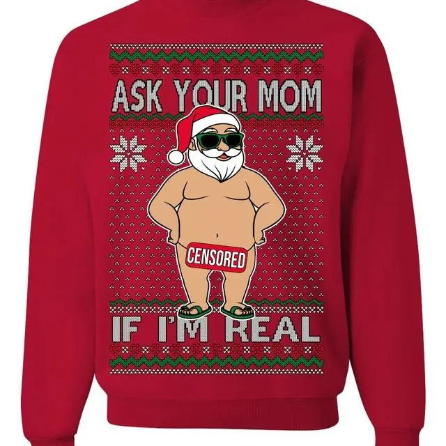 Ask Your Mom If I'm Real Funny Sweatshirt/hoodie/tshirt, Funny Dirty Inappropriate Censored Santa Claus Ugly Christmas...
