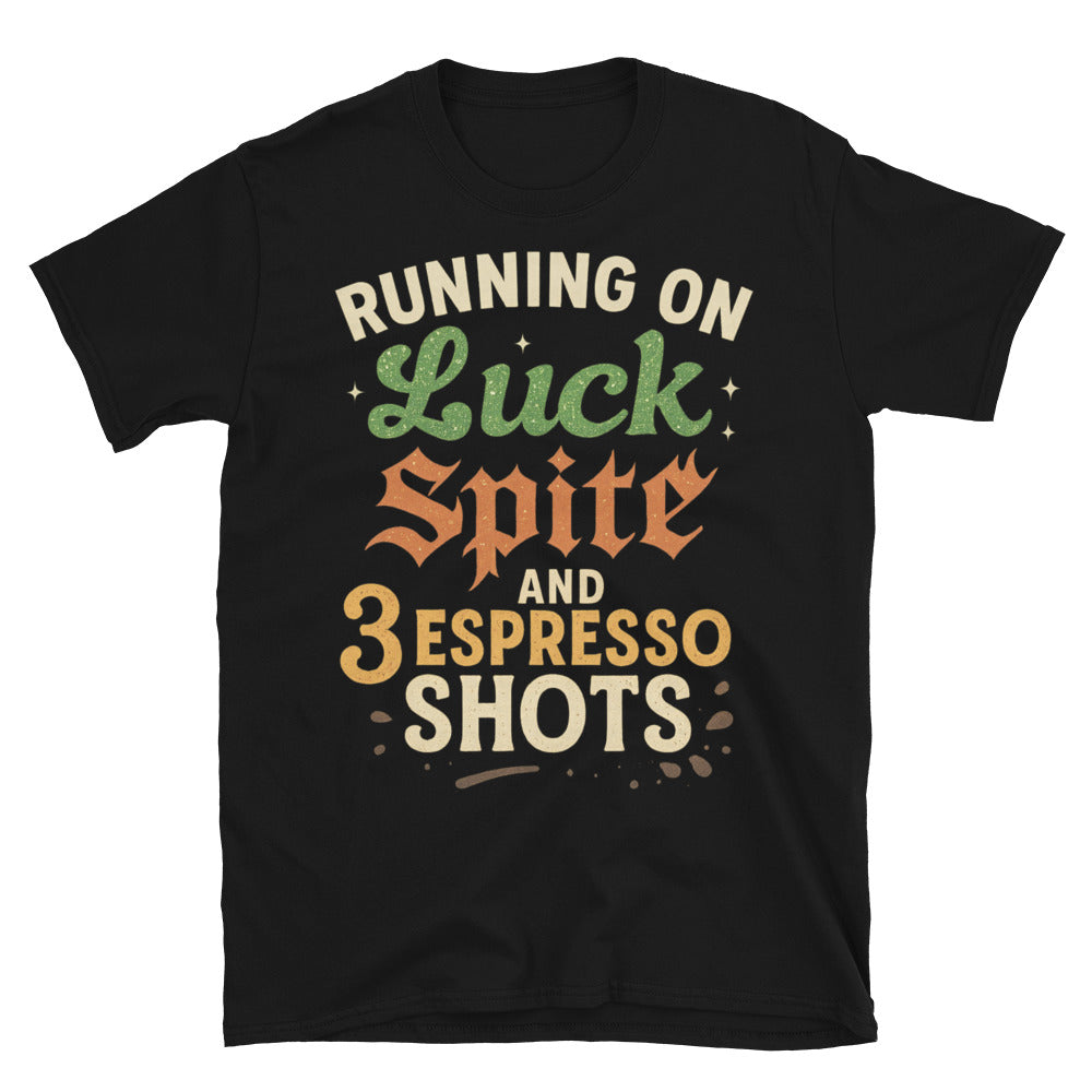 Running on Luck, Spite, And 3 Espresso Shots T-Shirt