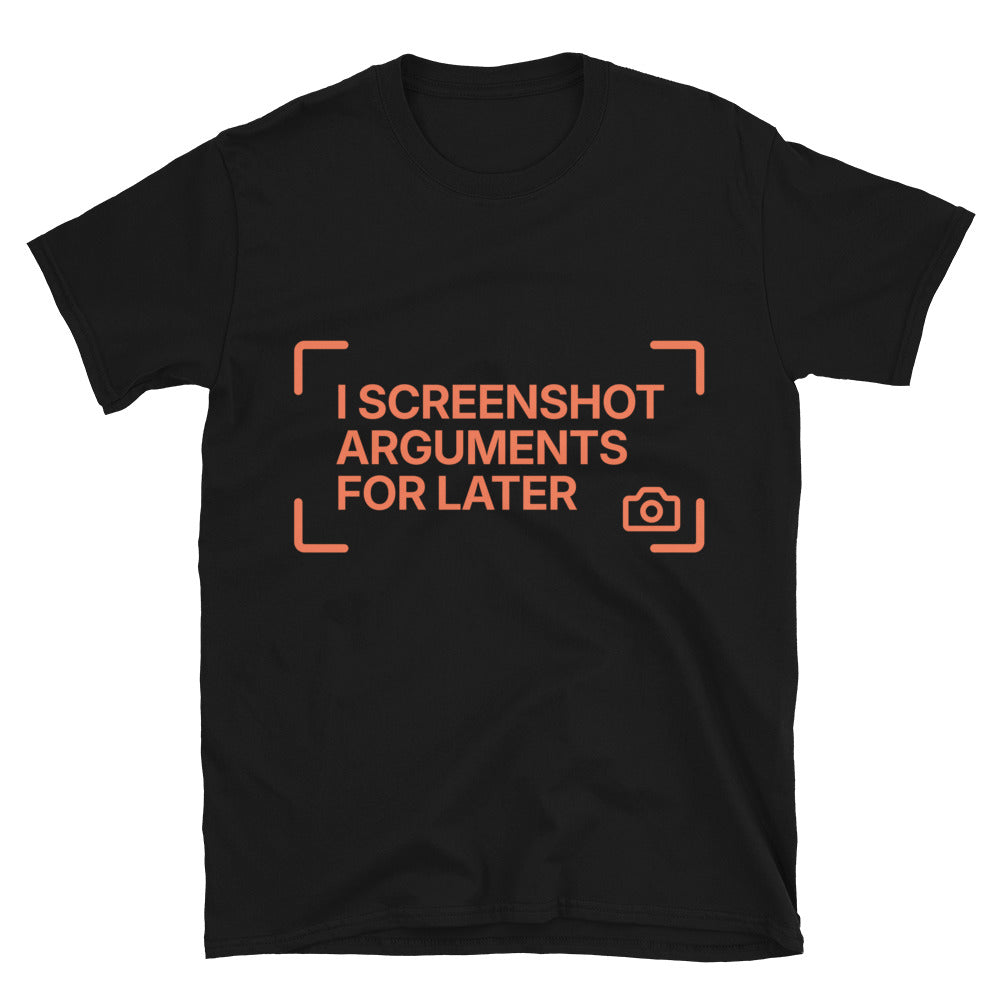 I Screenshot Arguments For Later T-Shirt