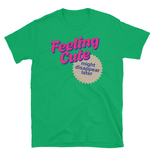 Feeling Cute, Might Disappear Later T-Shirt