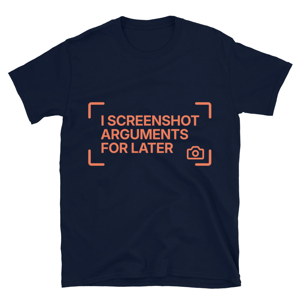 I Screenshot Arguments For Later T-Shirt